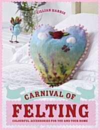 Carnival of Felting : Beautiful accessories for you and your home (Hardcover)