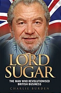 Lord Sugar : The Man Who Revolutionised British Business (Paperback)