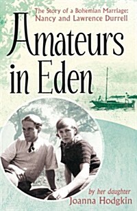 Amateurs in Eden : The Story of a Bohemian Marriage: Nancy and Lawrence Durrell (Hardcover)