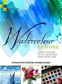 Art Answers: Watercolour Painting : Expert Answers to the Questions Every Artist Asks (Paperback)