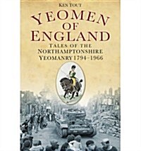 Yeomen of England : Tales of the Northamptonshire Yeomanry 1794-1966 (Paperback)