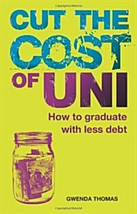 Cut the Cost of Uni : How to Graduate with Less Debt (Paperback)