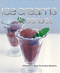 Ice Creams & Sorbets : 100 Perfect Ideas for Frozen Desserts (Paperback)