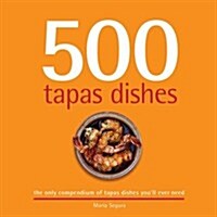 500 Tapas Dishes : The Only Compendium of Tapas Dishes YouaEURO (TM)ll Ever Need (Hardcover)