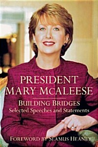 President Mary McAleese : Building Bridges - Selected Speeches and Statements (Hardcover)