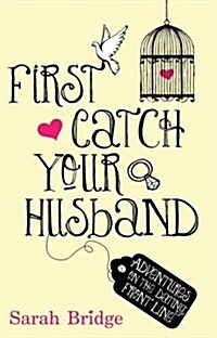 First Catch Your Husband : Adventures on the Dating Front Line (Paperback)