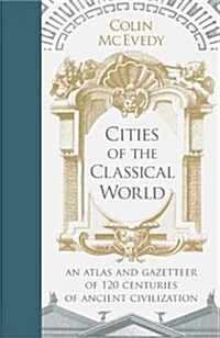 Cities of the Classical World : An Atlas and Gazetteer of 120 Centres of Ancient Civilization (Hardcover)