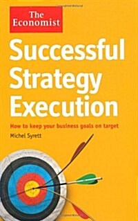 The Economist: Successful Strategy Execution : How to Keep Your Business Goals on Target (Paperback)
