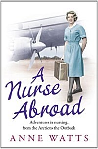 A Nurse Abroad : Adventures in Nursing, from the Arctic to the Outback (Paperback)