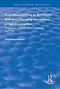 From Despondency to Ambitions: Womens Changing Perceptions of Self-Employment : Cases from India and Other Developing Countries (Hardcover)