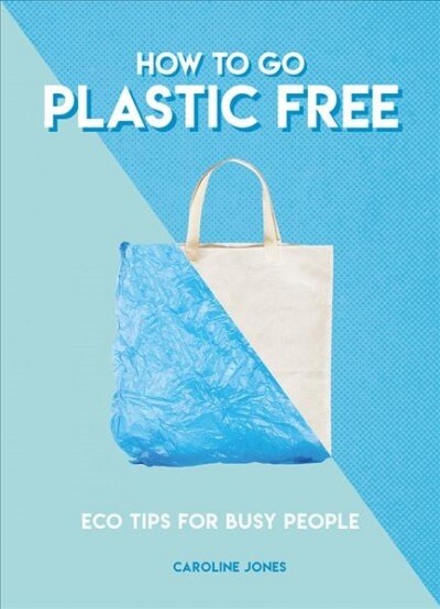 How to Go Plastic Free : Eco Tips for Busy People (Paperback)