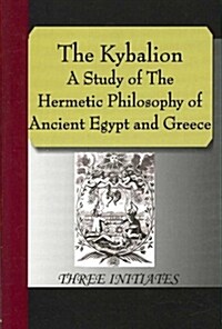 The Kybalion - A Study of the Hermetic Philosophy of Ancient Egypt and Greece (Paperback)
