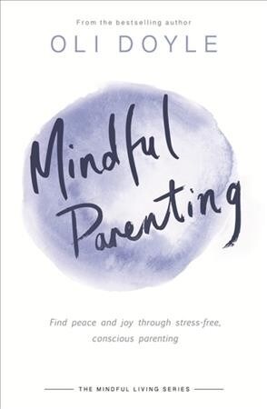 Mindful Parenting : Find peace and joy through stress-free, conscious parenting (Paperback)