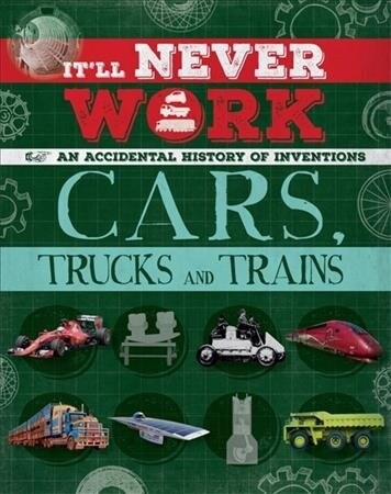 Itll Never Work: Cars, Trucks and Trains : An Accidental History of Inventions (Paperback)