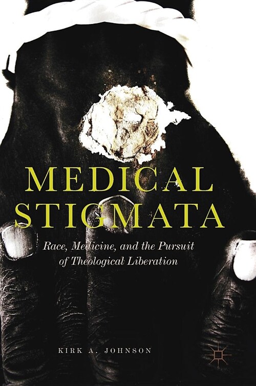 Medical Stigmata: Race, Medicine, and the Pursuit of Theological Liberation (Hardcover, 2019)