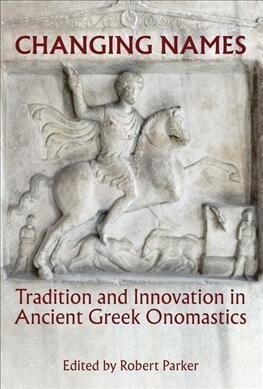 Changing Names : Tradition and Innovation in Ancient Greek Onomastics (Hardcover)