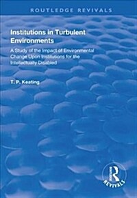 Institutions in Turbulent Environments : A Study of the Impact of Environmental Change upon Institutions for the Intellectually Disabled (Hardcover)