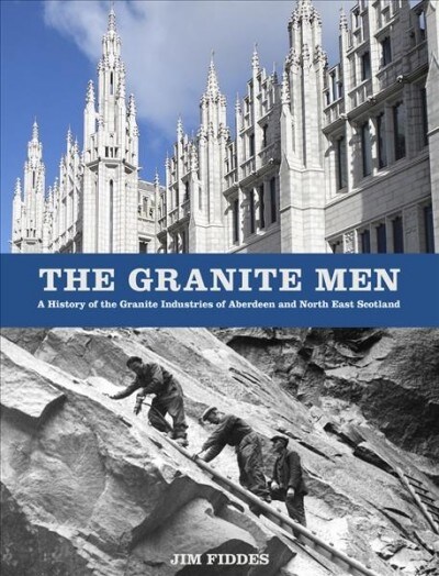 The Granite Men : A History of the Granite Industries of Aberdeen and North East Scotland (Paperback)