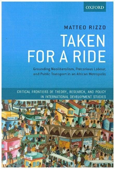 Taken For A Ride : Grounding Neoliberalism, Precarious Labour, and Public Transport in an African Metropolis (Paperback)