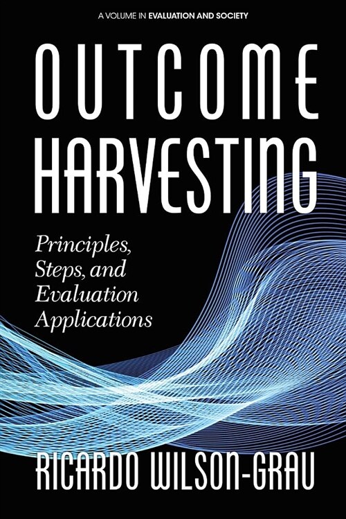 Outcome Harvesting: Principles, Steps, and Evaluation Applications (Paperback)