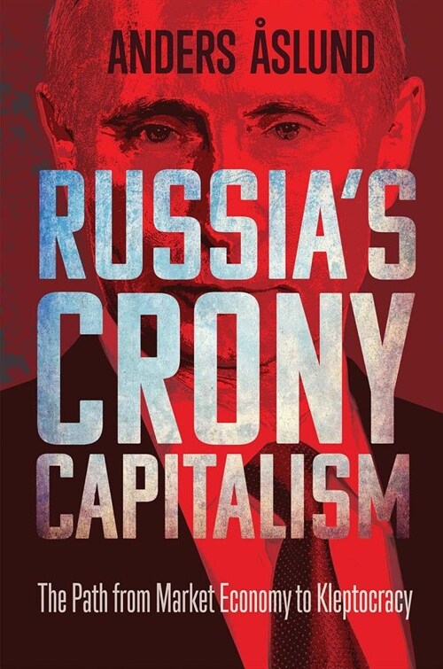 Russias Crony Capitalism: The Path from Market Economy to Kleptocracy (Hardcover)