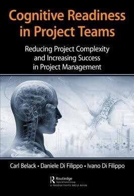 Cognitive Readiness in Project Teams : Reducing Project Complexity and Increasing Success in Project Management (Hardcover)