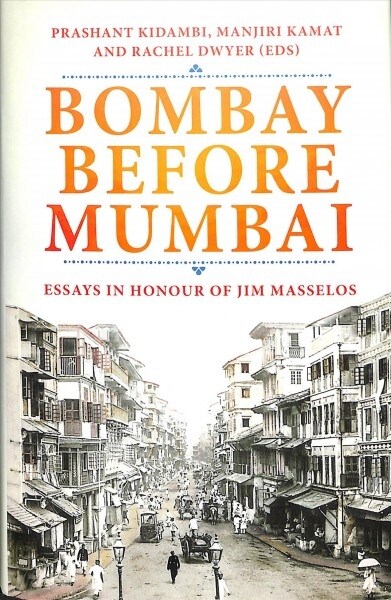 Bombay Before Mumbai : Essays in Honour of Jim Masselos (Hardcover)