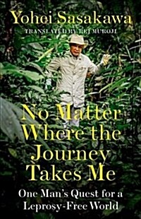 No Matter Where the Journey Takes Me : One Man’s Quest for a Leprosy-Free World (Hardcover)