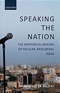 Speaking the Nation: The Oratorical Making of Secular, Neoliberal India (Hardcover)