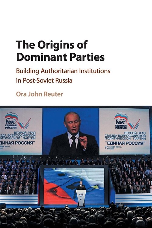 The Origins of Dominant Parties : Building Authoritarian Institutions in Post-Soviet Russia (Paperback)