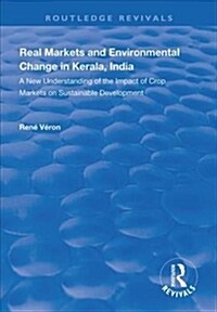 Real Markets and Environmental Change in Kerala, India : A New Understanding of the Impact of Crop Markets on Sustainable Development (Hardcover)