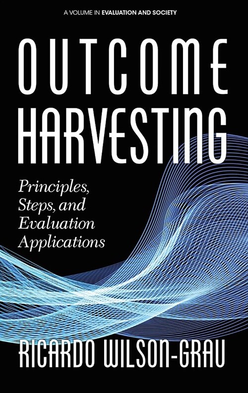 Outcome Harvesting: Principles, Steps, and Evaluation Applications (hc) (Hardcover)