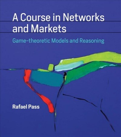 A Course in Networks and Markets: Game-Theoretic Models and Reasoning (Hardcover)