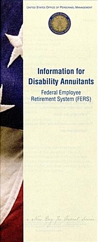 Information for Disability Annuitants: Federal Employee Retirement System: Federal Employee Retirement System (Fers) (Paperback, Revised, 2012)