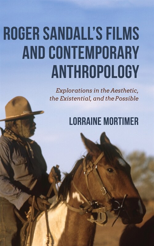 Roger Sandalls Films and Contemporary Anthropology: Explorations in the Aesthetic, the Existential, and the Possible (Hardcover)