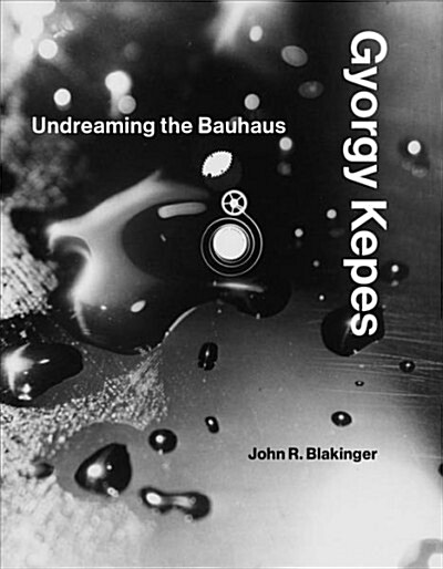 Gyorgy Kepes: Undreaming the Bauhaus (Hardcover)