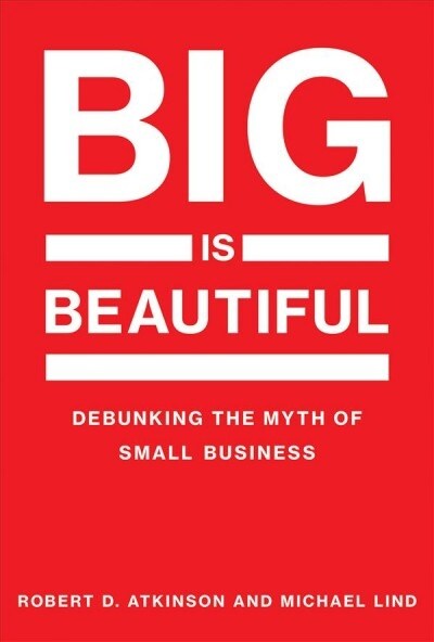 Big Is Beautiful: Debunking the Myth of Small Business (Paperback)