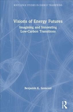 Visions of Energy Futures : Imagining and Innovating Low-Carbon Transitions (Hardcover)