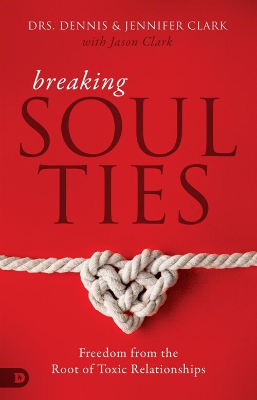 Breaking Soul Ties: Freedom from the Root of Toxic Relationships (Paperback)