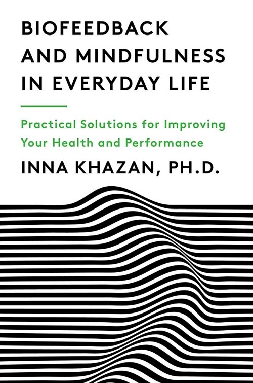 Biofeedback and Mindfulness in Everyday Life: Practical Solutions for Improving Your Health and Performance (Paperback)