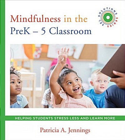 Mindfulness in the Prek-5 Classroom: Helping Students Stress Less and Learn More (Sel Solutions Series) (Paperback)