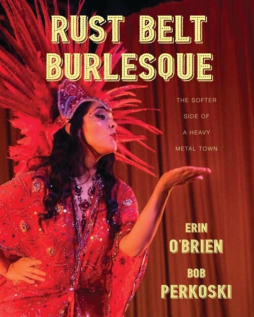 Rust Belt Burlesque: The Softer Side of a Heavy Metal Town (Paperback)