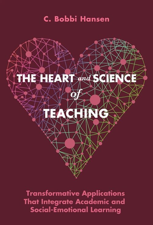 The Heart and Science of Teaching: Transformative Applications That Integrate Academic and Social-Emotional Learning (Paperback)