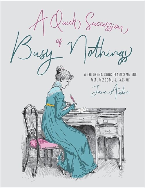 A Quick Succession of Busy Nothings: A Coloring Book Featuring the Wit, Wisdom, & Sass of Jane Austen (Paperback)
