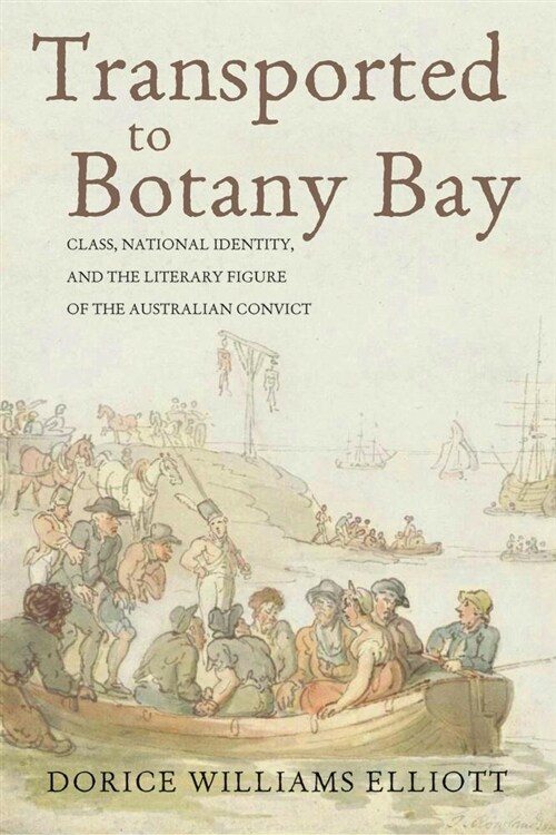 Transported to Botany Bay: Class, National Identity, and the Literary Figure of the Australian Convict (Hardcover)