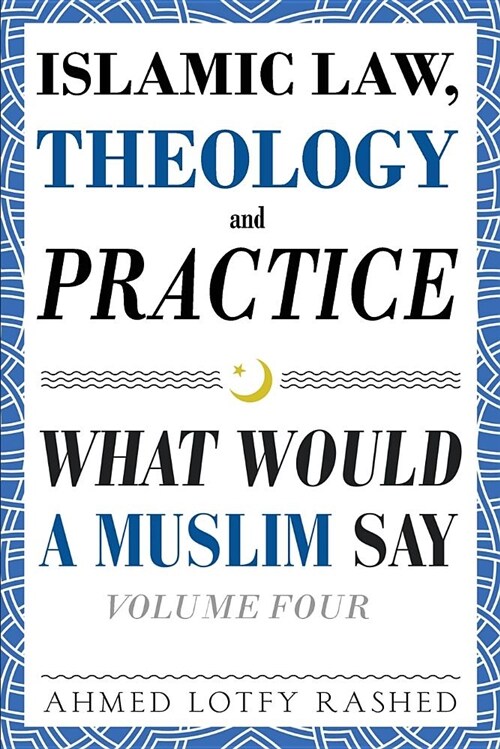 Islamic Law, Theology and Practice: What Would a Muslim Say (Volume 4) (Paperback)
