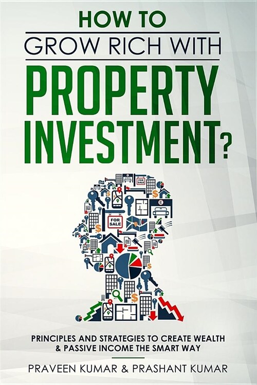 How to Grow Rich with Property Investment?: Principles and Strategies to Create Wealth & Passive Income the Smart Way (Paperback)