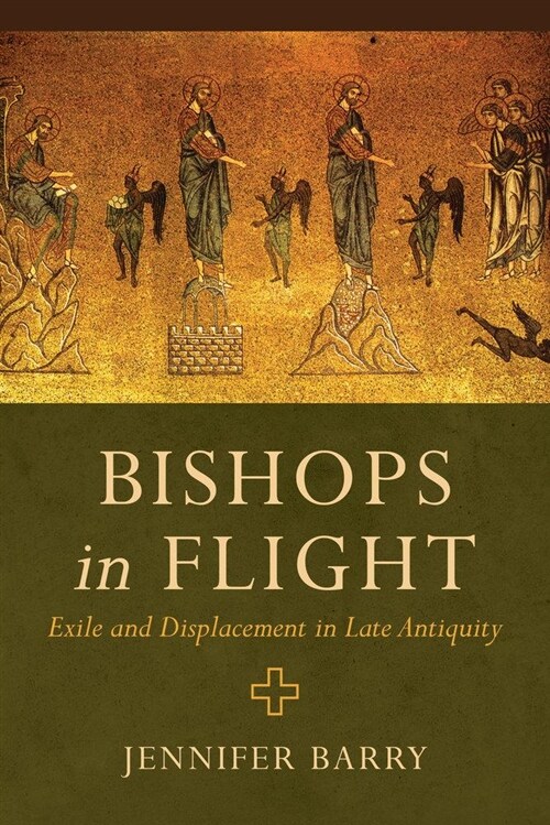 Bishops in Flight: Exile and Displacement in Late Antiquity (Paperback)