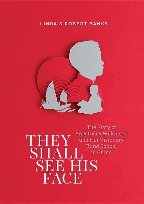 They Shall See His Face: The Story of Amy Oxley Wilkinson and Her Visionary Blind School in China (Paperback)