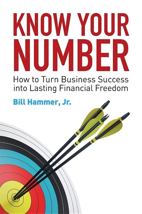 Know Your Number: How to Turn Business Success Into Lasting Financial Freedom (Paperback)